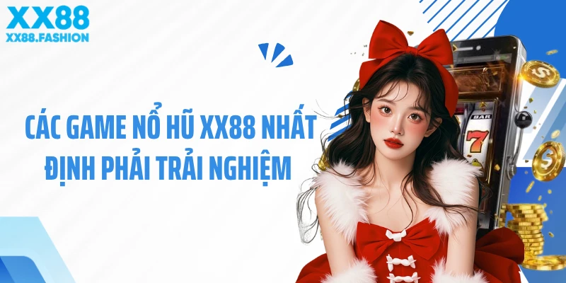 Các game nổ hũ XX88 nhất định phải trải nghiệm